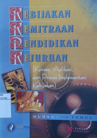 Image of Kebijakan Kemitraan Pendidikan Kejuruan (Konsep, Aplikasi, dan Proses Implementasi Kebijakan)