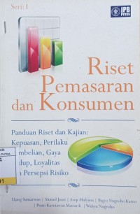 Image of Riset Pemasaran dan Konsumen : Panduan Riset dan Kajian Kepuasan, Perilaku Pembelian, Gaya hidup, Loyalitas dan Persepsi Risiko