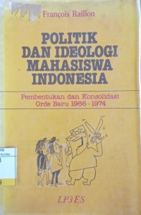 Image of Politik dan Ideologi Mahasiswa Indonesia : Pembentukan dan Konsolidasi Orde Baru 1966 - 1974